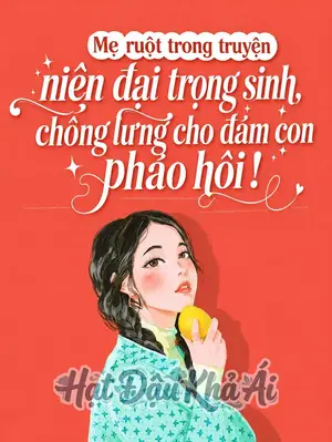 Mẹ ruột trong truyện niên đại trọng sinh, chống lưng cho đám con pháo hôi!