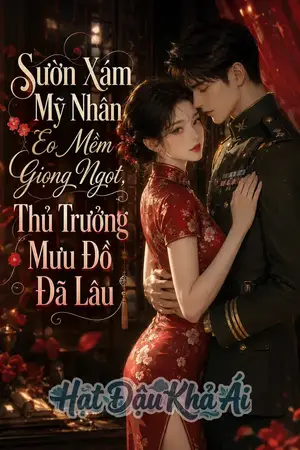 Sườn Xám Mỹ Nhân Eo Mềm Giọng Ngọt, Thủ Trưởng Mưu Đồ Đã Lâu