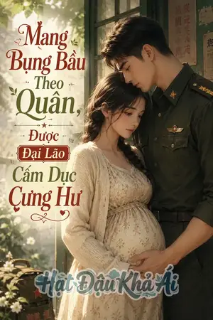 Mang Bụng Bầu Theo Quân, Được Đại Lão Cấm Dục Cưng Hư