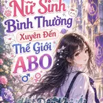 Nữ Sinh Bình Thường Xuyên Đến Thế Giới ABO