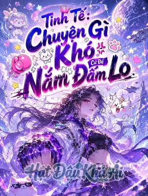 Tinh Tế: Chuyện Gì Khó Cứ Để Nắm Đấm Lo