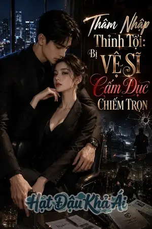 Thâm Nhập Thỉnh Tội: Bị Vệ Sĩ Cấm Dục Chiếm Trọn