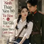 Trọng Sinh Thập Niên 80: Từ Hôn Rồi Tái Giá Với Quân Thiếu Lạnh Lùng