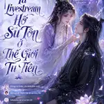 Xuyên Nhanh: Ta Livestream Hố Sư Tôn Ở Thế Giới Tu Tiên