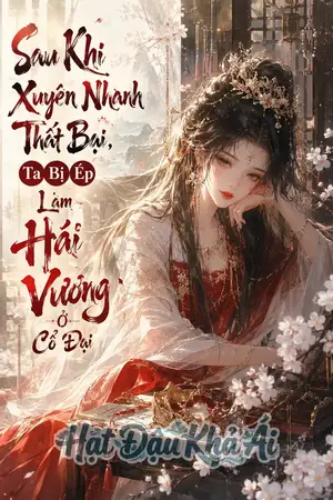 Sau Khi Xuyên Nhanh Thất Bại, Ta Bị Ép Làm Hải Vương Ở Cổ Đại