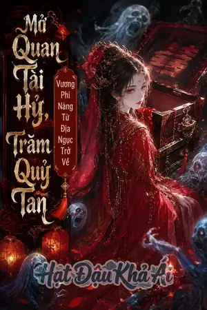 Mở Quan Tài Hỷ, Trăm Quỷ Tan – Vương Phi Nàng Từ Địa Ngục Trở Về