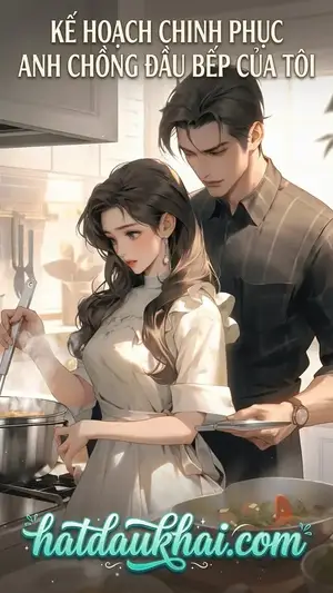 Kế Hoạch Chinh Phục Anh Chồng Đầu Bếp Của Tôi