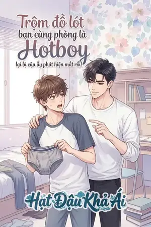 Trộm đồ lót bạn cùng phòng là Hotboy lại bị cậu ấy phát hiện mất rồi!