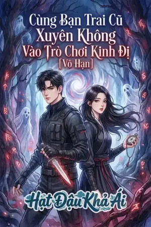 Cùng Bạn Trai Cũ Xuyên Không Vào Trò Chơi Kinh Dị [Vô Hạn]