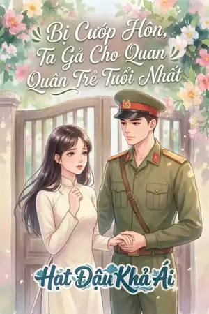 Bị Cướp Hôn, Ta Gả Cho Quan Quân Trẻ Tuổi Nhất