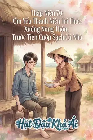 Thập Niên 70: Ốm Yếu Thanh Niên Trí Thức Xuống Nông Thôn, Trước Tiên Cướp Sạch Cả Nhà