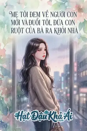 MẸ TÔI ĐEM VỀ NGƯỜI CON MỚI VÀ ĐUỔI TÔI, ĐỨA CON RUỘT CỦA BÀ RA KHỎI NHÀ
