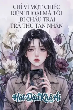 CHỈ VÌ MỘT CHIẾC ĐIỆN THOẠI MÀ TÔI BỊ CHÁU TRAI TRẢ THÙ TÀN NHẪN