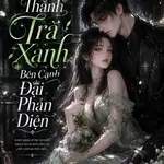 Xuyên Thành Trà Xanh Bên Cạnh Đại Phản Diện
