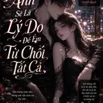 Anh Sẽ Là Lý Do Để Em Từ Chối Tất Cả