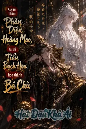 Xuyên Thành phản diện hoàng mao, lại để Tiểu Bạch Hoa hóa thành bá chủ