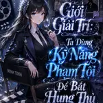 Giới Giải Trí: Ta Dùng Kỹ Năng Phạm Tội Để Bắt Hung Thủ