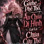 Xuyên Game Phế Thổ: Ấu Chúa Dị Hình Lại Là Chúa Cứu Thế