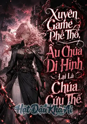 Xuyên Game Phế Thổ: Ấu Chúa Dị Hình Lại Là Chúa Cứu Thế