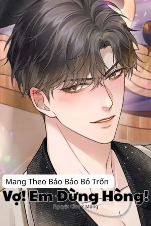 Mang Theo Bảo Bảo Bỏ Trốn Vợ! Em Đừng Hòng!
